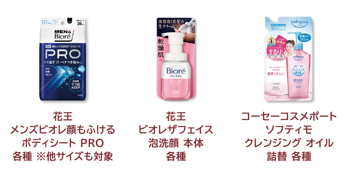 
            花王 メンズビオレ顔もふける ボディシート PRO 各種 ※他サイズも対象 
            花王 ビオレザフェイス 泡洗顔 本体 各種 
            コーセーコスメポート ソフティモ クレンジング オイル 詰替 各種