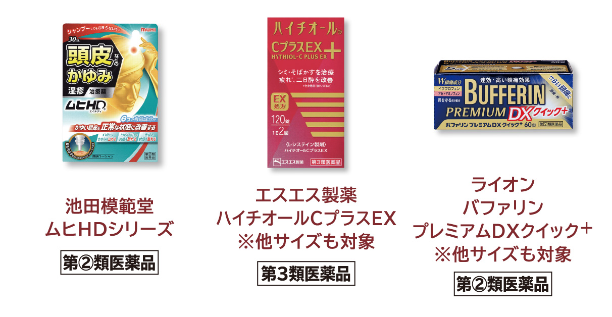 
            池田模範堂 ムヒHDシリーズ＜第2類医薬品＞
            エスエス製薬 ハイチオールＣプラスＥＸ ※他サイズも対象＜第3類医薬品＞
            ライオン バファリン プレミアムＤＸクイック ※他サイズも対象＜第2類医薬品＞